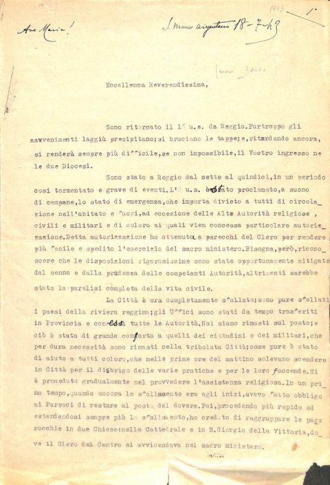 1943 luglio 18, S. Marco Argentano
Monsignor Demetrio Moscato, amministratore apostolico, indirizza a monsignor Antonio Lanza un dettagliato resoconto volto a illustrare la difficile situazione esistente nella città di Reggio e nei paesi circostanti per effetto delle continue incursioni aeree nemiche in vista del suo ingresso nelle Diocesi di Reggio e di Bova
ASDRCB, Monsignor Antonio Lanza, b. 1, fondo in fase di riordino